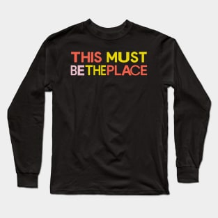 This Must Be The Place Long Sleeve T-Shirt